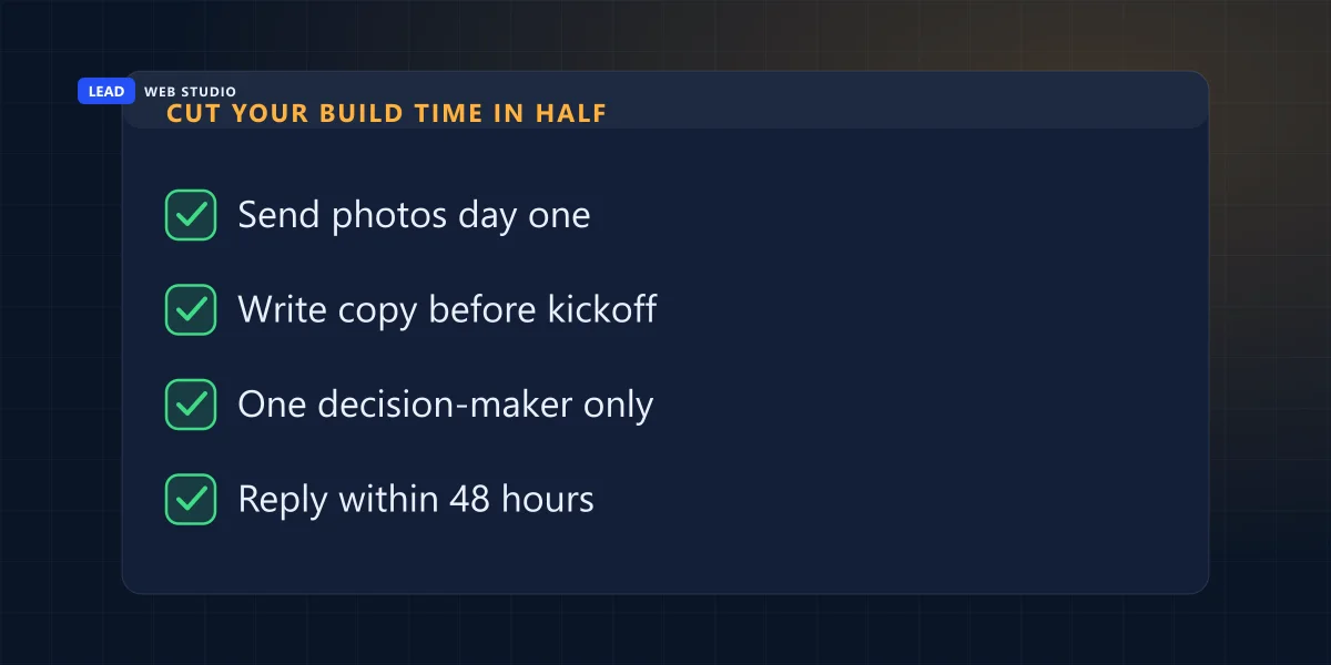 Four steps that cut a website build timeline in half: send photos day one, write copy first, one decision-maker, reply within 48 hours